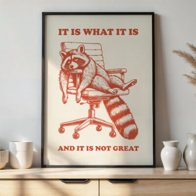 Raccoon Poster – It Is What It Is and It Is Not Great Funny Wall Art