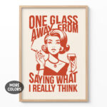 Sassy Wine Drinker Poster One Glass Away From Saying What I Really Think