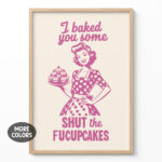 Funny Retro Kitchen Wall Art I Baked You Some Shut The Fucupcakes