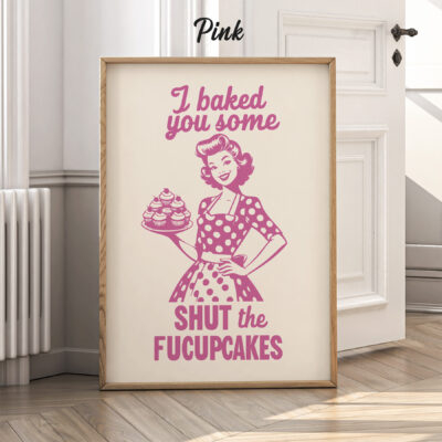 Funny Retro Kitchen Wall Art I Baked You Some Shut The Fucupcakes