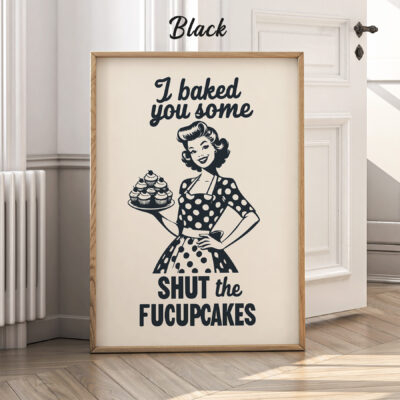 Funny Retro Kitchen Wall Art I Baked You Some Shut The Fucupcakes