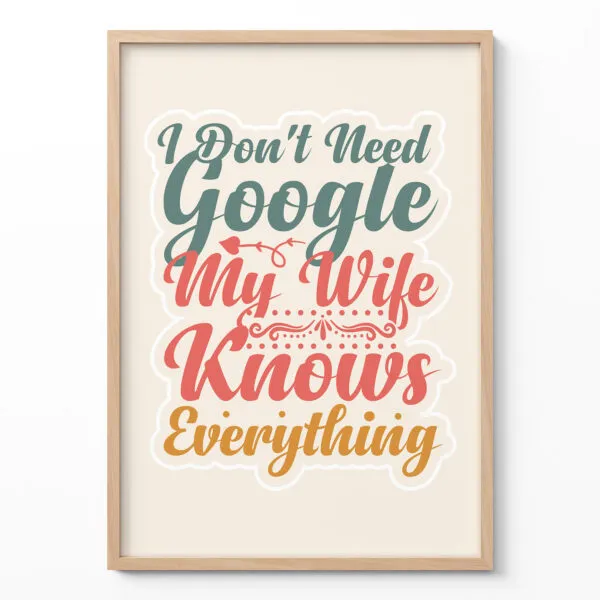 I Don’t Need Google, My Wife Knows Everything Wall Art
