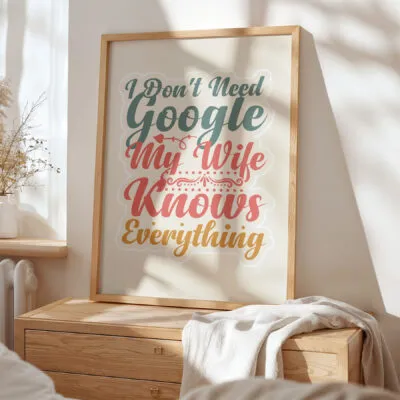 I Don’t Need Google, My Wife Knows Everything Wall Art