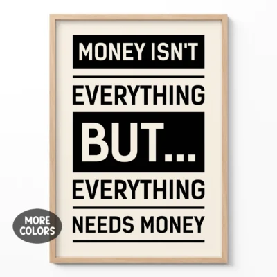 Bold black and white typography poster with quote: "Money isn't everything but... everything needs money."