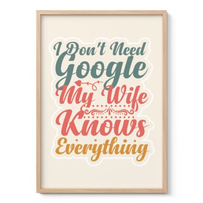 I Don’t Need Google, My Wife Knows Everything Wall Art