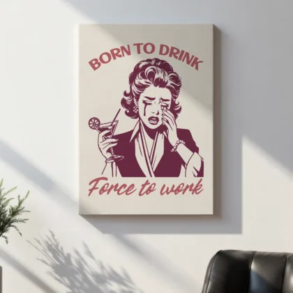 Born to Drink, Forced to Work – Retro Wall Art